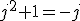  j^2+1=-j
